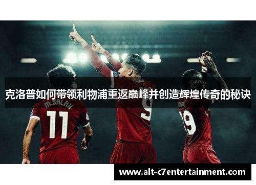 克洛普如何带领利物浦重返巅峰并创造辉煌传奇的秘诀