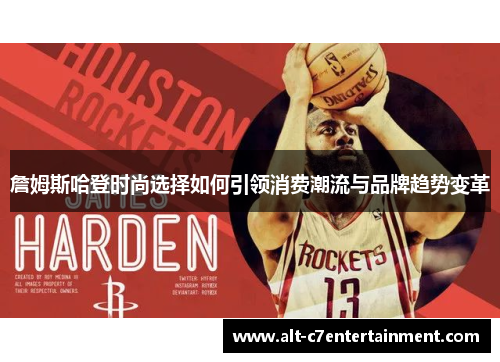 詹姆斯哈登时尚选择如何引领消费潮流与品牌趋势变革