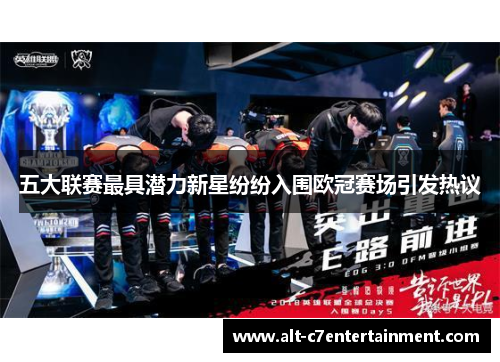 五大联赛最具潜力新星纷纷入围欧冠赛场引发热议