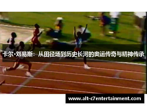 卡尔·刘易斯：从田径场到历史长河的奥运传奇与精神传承