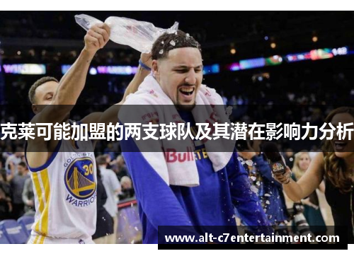 克莱可能加盟的两支球队及其潜在影响力分析