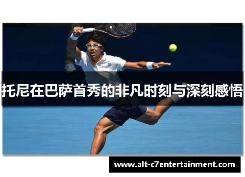 托尼在巴萨首秀的非凡时刻与深刻感悟