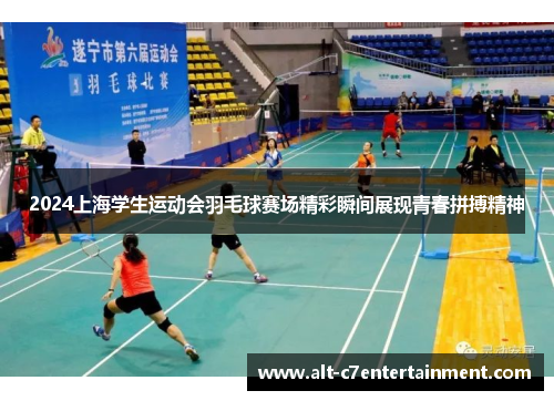 2024上海学生运动会羽毛球赛场精彩瞬间展现青春拼搏精神