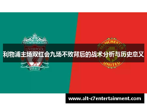 利物浦主场双红会九场不败背后的战术分析与历史意义