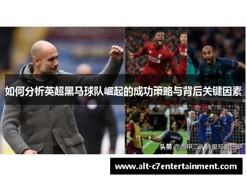 如何分析英超黑马球队崛起的成功策略与背后关键因素