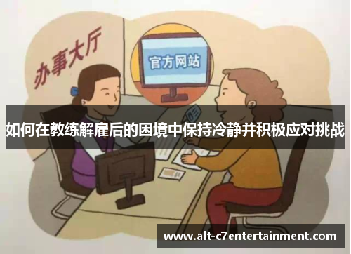 如何在教练解雇后的困境中保持冷静并积极应对挑战