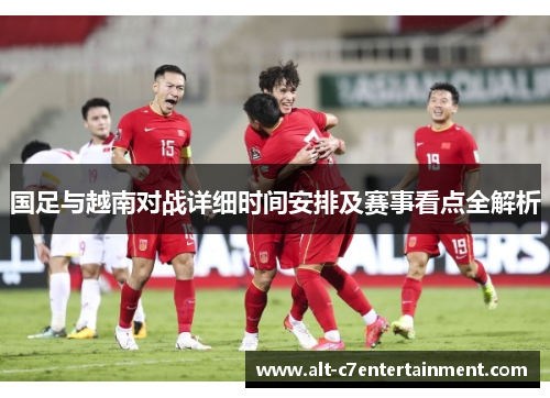 国足与越南对战详细时间安排及赛事看点全解析