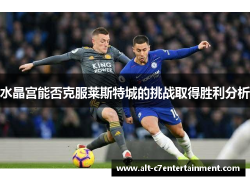 水晶宫能否克服莱斯特城的挑战取得胜利分析