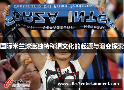 国际米兰球迷独特称谓文化的起源与演变探索