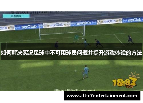如何解决实况足球中不可用球员问题并提升游戏体验的方法