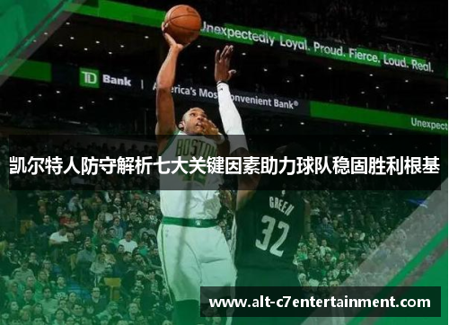凯尔特人防守解析七大关键因素助力球队稳固胜利根基