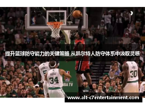 提升篮球防守能力的关键策略 从凯尔特人防守体系中汲取灵感
