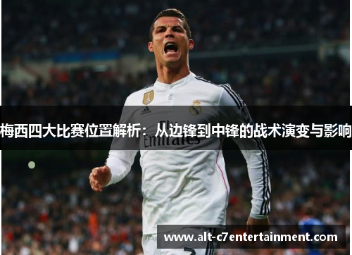 梅西四大比赛位置解析：从边锋到中锋的战术演变与影响