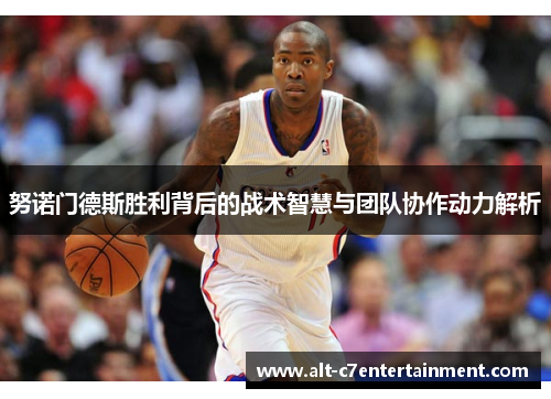 努诺门德斯胜利背后的战术智慧与团队协作动力解析