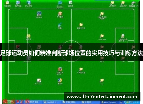 足球运动员如何精准判断球场位置的实用技巧与训练方法