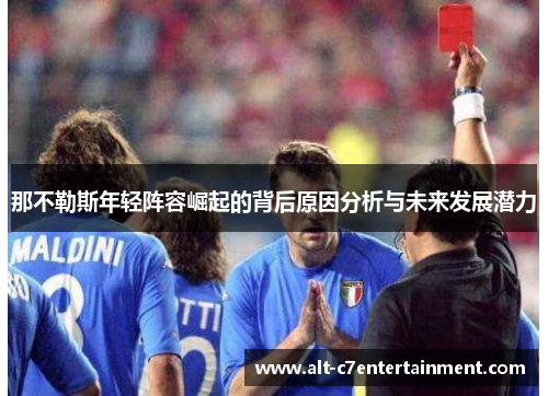 那不勒斯年轻阵容崛起的背后原因分析与未来发展潜力 那不勒斯年轻阵容崛起的背后原因分析与未来发展潜力