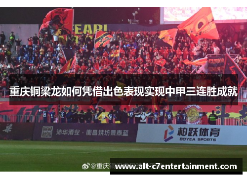 重庆铜梁龙如何凭借出色表现实现中甲三连胜成就 重庆铜梁龙如何凭借出色表现实现中甲三连胜成就