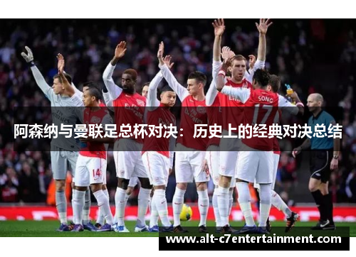 阿森纳与曼联足总杯对决：历史上的经典对决总结