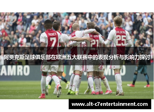 阿贾克斯足球俱乐部在欧洲五大联赛中的表现分析与影响力探讨 阿贾克斯足球俱乐部在欧洲五大联赛中的表现分析与影响力探讨