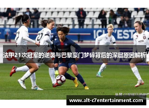 法甲21次冠军的逆袭与巴黎豪门梦碎背后的深层原因解析 法甲21次冠军的逆袭与巴黎豪门梦碎背后的深层原因解析