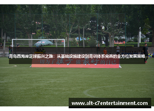 青岛西海岸足球振兴之路：从基础设施建设到青训体系完善的全方位发展策略