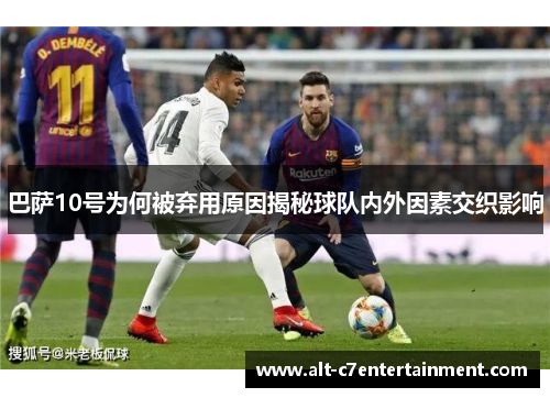 巴萨10号为何被弃用原因揭秘球队内外因素交织影响