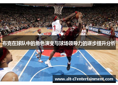 布克在球队中的角色演变与球场领导力的逐步提升分析