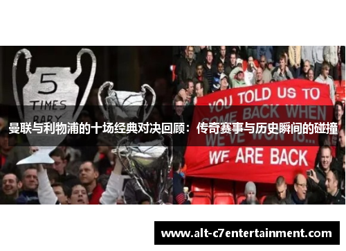 曼联与利物浦的十场经典对决回顾：传奇赛事与历史瞬间的碰撞