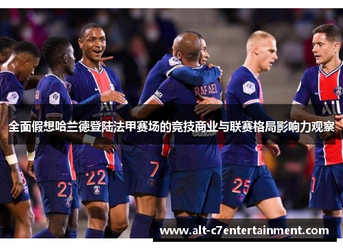 全面假想哈兰德登陆法甲赛场的竞技商业与联赛格局影响力观察