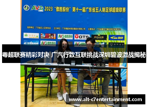 粤超联赛精彩对决 广汽行致互联挑战深圳碧波激战揭秘