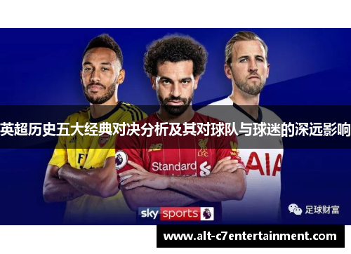 英超历史五大经典对决分析及其对球队与球迷的深远影响