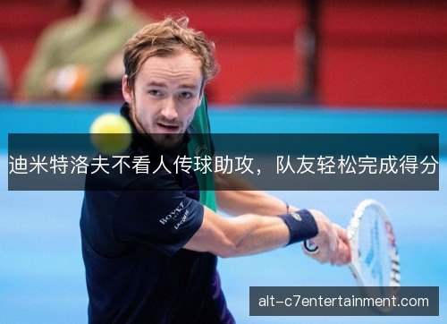 迪米特洛夫不看人传球助攻，队友轻松完成得分