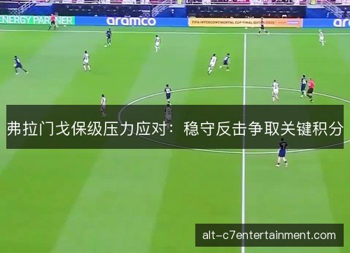 弗拉门戈保级压力应对:稳守反击争取关键积分 弗拉门戈保级压力应对:稳守反击争取关键积分